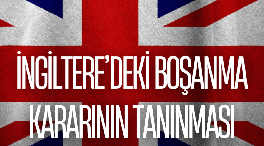 İngiltere'deki Boşanma Kararının Tanınması ve Tenfizi