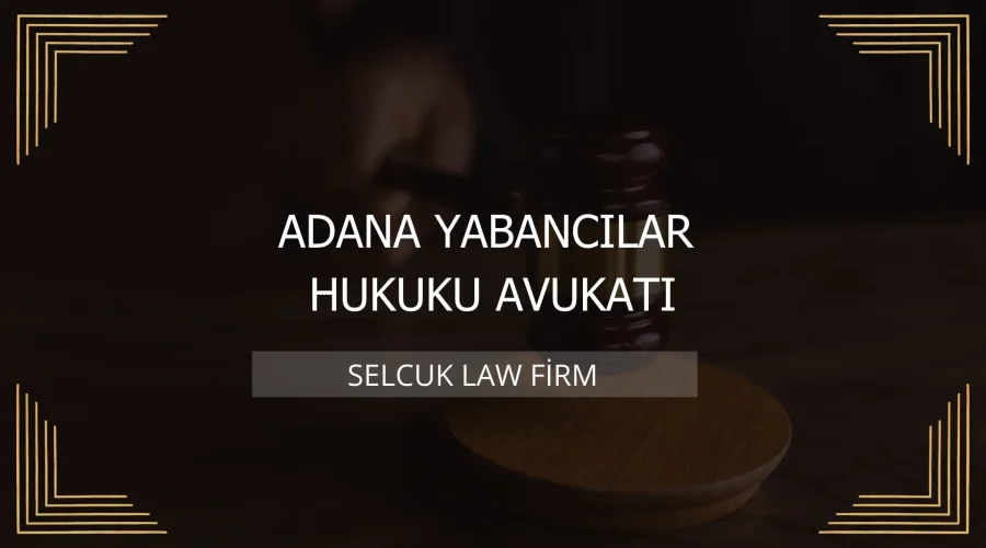 Adana Yabancılar Hukuku Avukatı Kapak