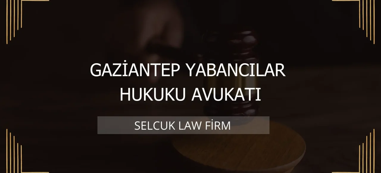Gaziantep Yabancılar Hukuku Avukatı Kapak