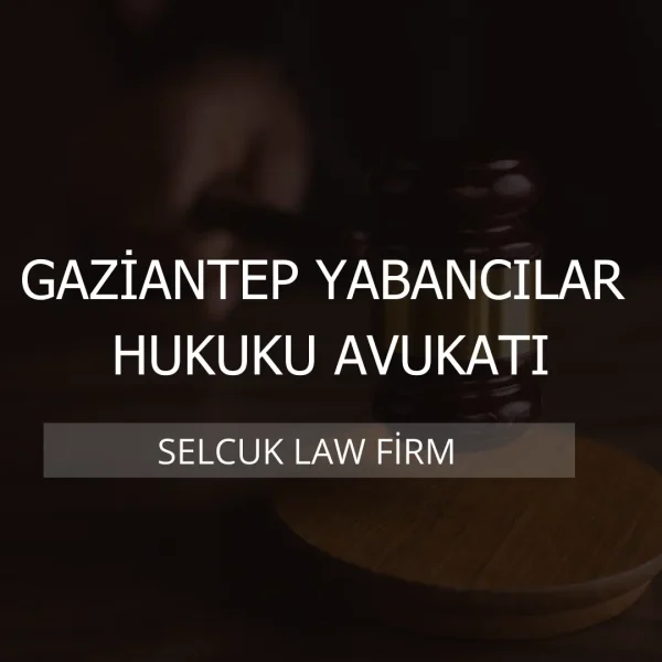 Gaziantep Yabancılar Hukuku Avukatı Kapak