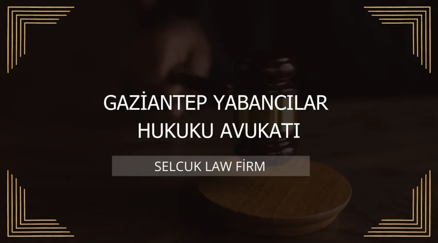 Gaziantep Yabancılar Hukuku Avukatı Kapak