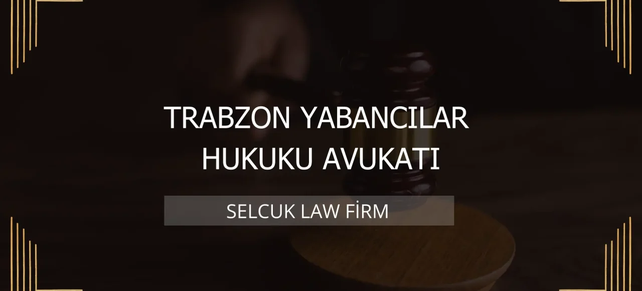Trabzon Yabancılar Hukuku Avukatı Kapak