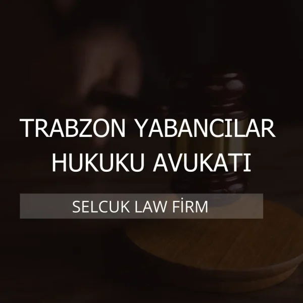 Trabzon Yabancılar Hukuku Avukatı Kapak